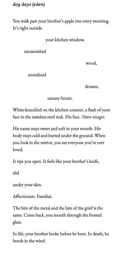 dog days (eden) You walk past your brother’s apple tree every morning. It’s right outside your kitchen window, unvarnished wood, unrealized dreams,
